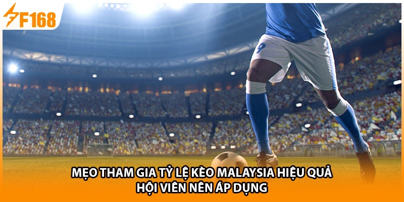 Mẹo tham gia tỷ lệ kèo Malaysia hiệu quả hội viên nên áp dụng